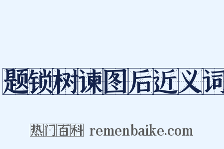 题锁树谏图后近义词是什么意思的图片